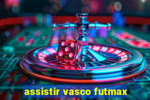 assistir vasco futmax